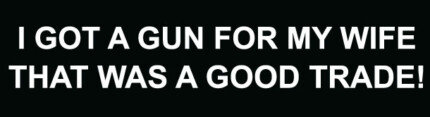 I Got A Gun For My Wife That Was A Good Trade Bumper Sticker 2