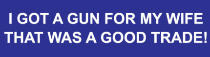 I Got A Gun For My Wife That Was A Good Trade Bumper Sticker