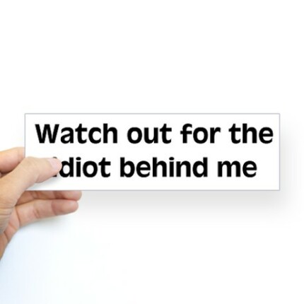idiot behind me funny bumper sticker