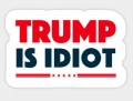 TRUMP IS IDIOT Sticker