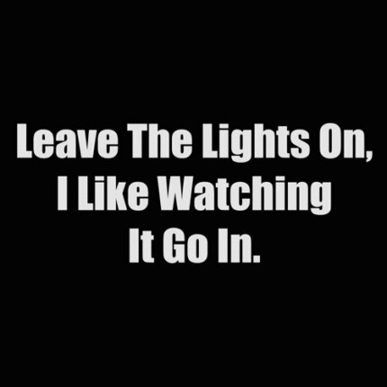 leave the lights on i like watching it go in
