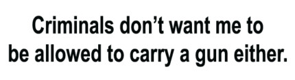 Criminals Don't Want Me To Be Allowed To Carry a Gun Either Bumper Sticker