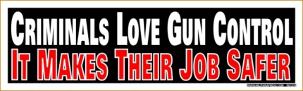 Criminals Love Gun Control It Makes Their Job Safer STICKER
