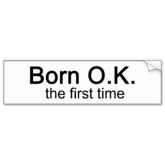 born ok the first time bumper sticker