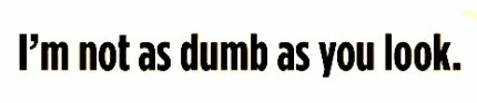 im not as dumb as you look Funny Vinyl Car Decal