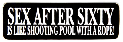 sex after sixty is like shooting pool with a rope sticker
