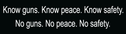 Know Guns Know. Peace Know. Safety. No Guns. No Peace. No Safety.